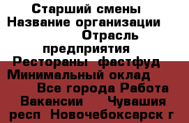 Старший смены › Название организации ­ SUBWAY › Отрасль предприятия ­ Рестораны, фастфуд › Минимальный оклад ­ 28 000 - Все города Работа » Вакансии   . Чувашия респ.,Новочебоксарск г.